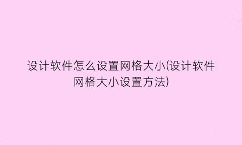 设计软件怎么设置网格大小(设计软件网格大小设置方法)