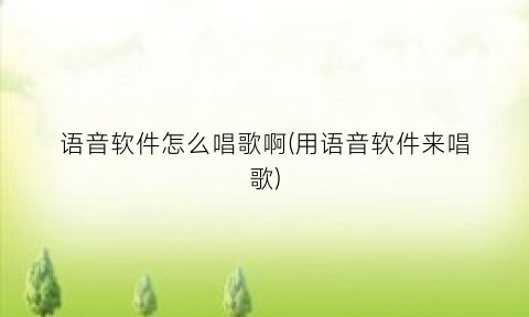 语音软件怎么唱歌啊(用语音软件来唱歌)