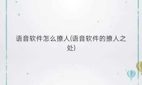 “语音软件怎么撩人(语音软件的撩人之处)