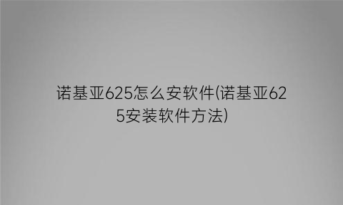 “诺基亚625怎么安软件(诺基亚625安装软件方法)