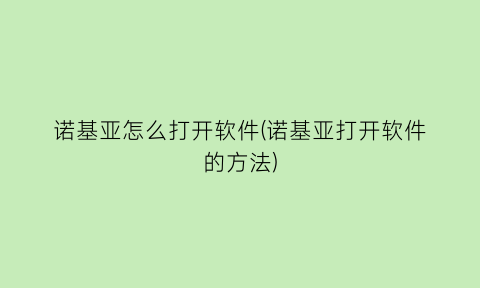 诺基亚怎么打开软件(诺基亚打开软件的方法)