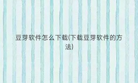 豆芽软件怎么下载(下载豆芽软件的方法)