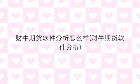 财牛期货软件分析怎么样(财牛期货软件分析)