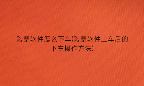 购票软件怎么下车(购票软件上车后的下车操作方法)