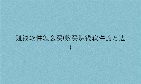 “赚钱软件怎么买(购买赚钱软件的方法)