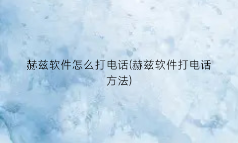 赫兹软件怎么打电话(赫兹软件打电话方法)