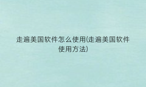 “走遍美国软件怎么使用(走遍美国软件使用方法)