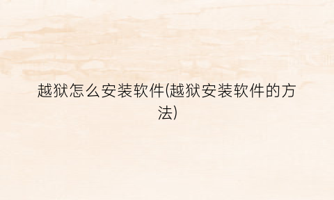 “越狱怎么安装软件(越狱安装软件的方法)
