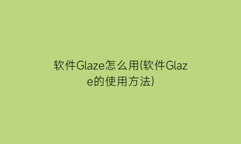 软件Glaze怎么用(软件Glaze的使用方法)