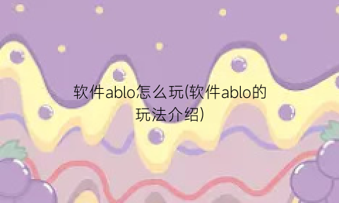 软件ablo怎么玩(软件ablo的玩法介绍)