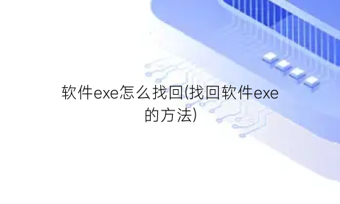 “软件exe怎么找回(找回软件exe的方法)