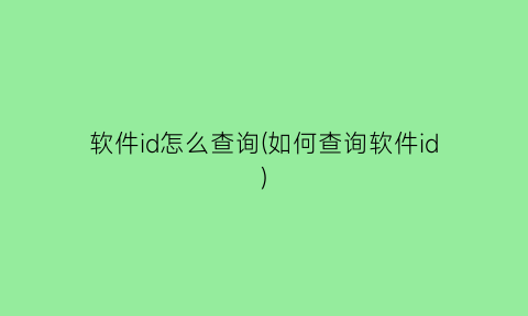 软件id怎么查询(如何查询软件id)