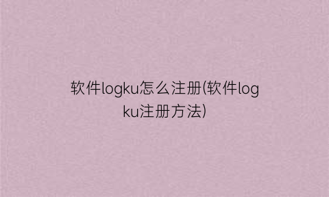 “软件logku怎么注册(软件logku注册方法)