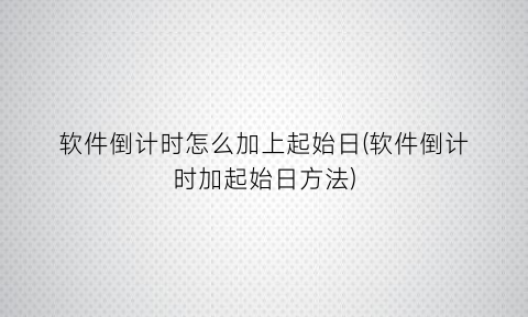 软件倒计时怎么加上起始日(软件倒计时加起始日方法)