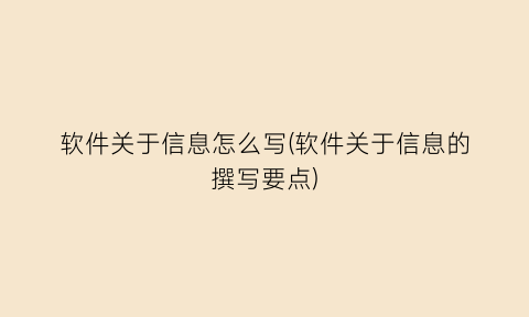 软件关于信息怎么写(软件关于信息的撰写要点)