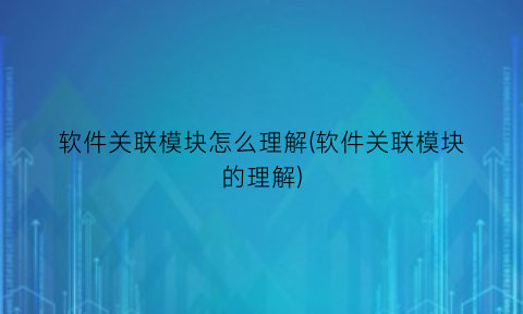“软件关联模块怎么理解(软件关联模块的理解)