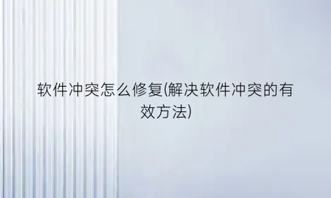 软件冲突怎么修复(解决软件冲突的有效方法)