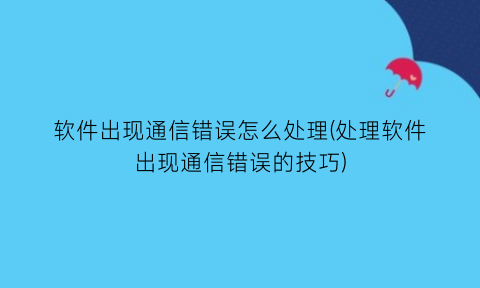 “软件出现通信错误怎么处理(处理软件出现通信错误的技巧)
