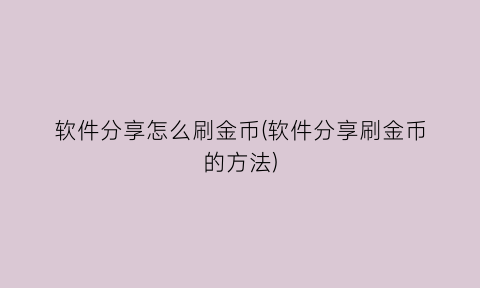 软件分享怎么刷金币(软件分享刷金币的方法)