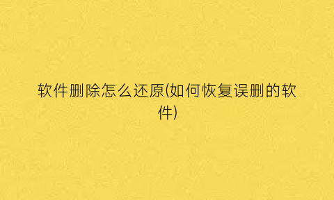 软件删除怎么还原(如何恢复误删的软件)