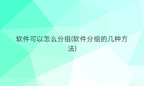 软件可以怎么分组(软件分组的几种方法)