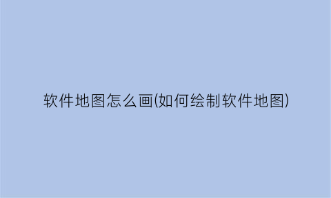 “软件地图怎么画(如何绘制软件地图)