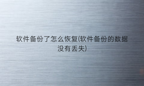 软件备份了怎么恢复(软件备份的数据没有丢失)