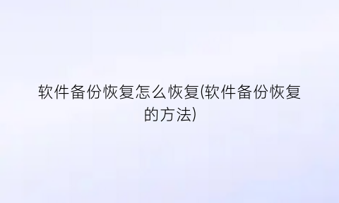 软件备份恢复怎么恢复(软件备份恢复的方法)