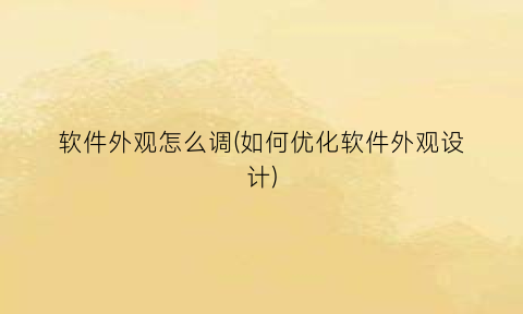 “软件外观怎么调(如何优化软件外观设计)