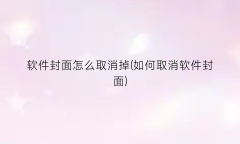 软件封面怎么取消掉(如何取消软件封面)