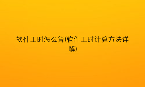 软件工时怎么算(软件工时计算方法详解)