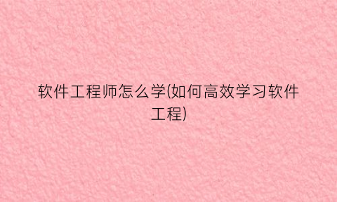 软件工程师怎么学(如何高效学习软件工程)