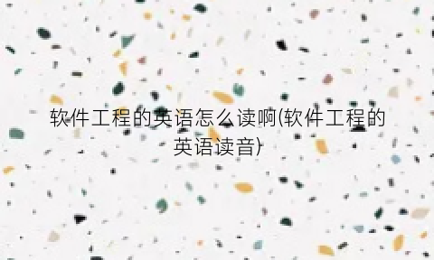 “软件工程的英语怎么读啊(软件工程的英语读音)