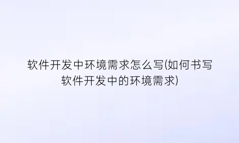 “软件开发中环境需求怎么写(如何书写软件开发中的环境需求)
