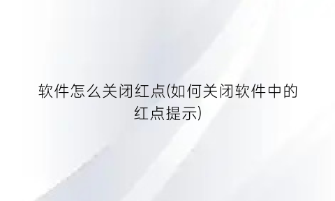 “软件怎么关闭红点(如何关闭软件中的红点提示)