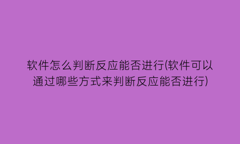 软件怎么判断反应能否进行(软件可以通过哪些方式来判断反应能否进行)