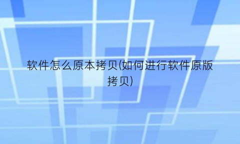 软件怎么原本拷贝(如何进行软件原版拷贝)