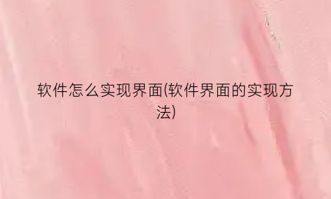 软件怎么实现界面(软件界面的实现方法)