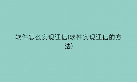 软件怎么实现通信(软件实现通信的方法)