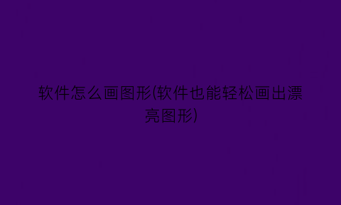 软件怎么画图形(软件也能轻松画出漂亮图形)