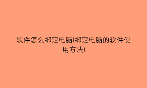 软件怎么绑定电脑(绑定电脑的软件使用方法)