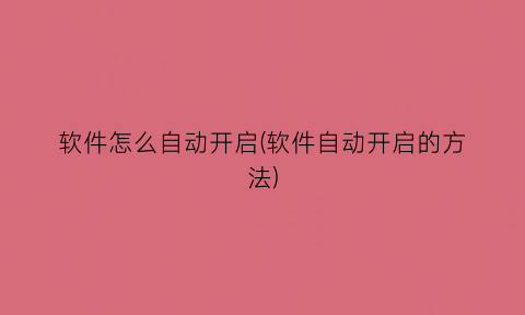 软件怎么自动开启(软件自动开启的方法)