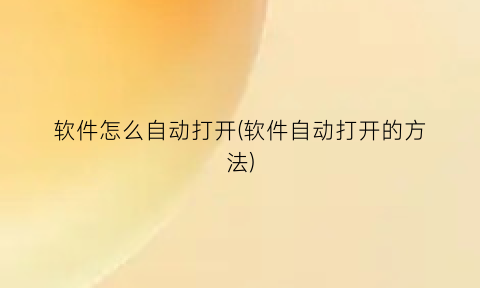 “软件怎么自动打开(软件自动打开的方法)