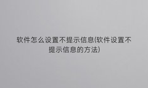 软件怎么设置不提示信息(软件设置不提示信息的方法)