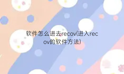 软件怎么进去recov(进入recov的软件方法)