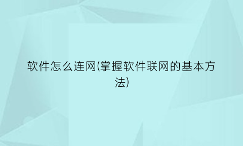 “软件怎么连网(掌握软件联网的基本方法)