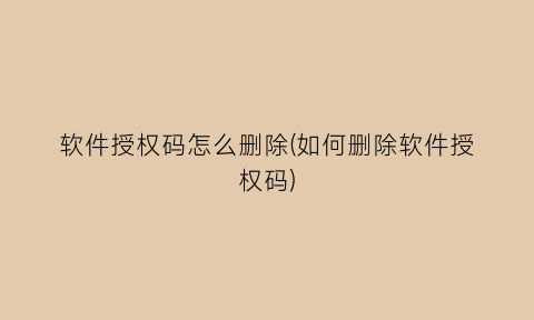 “软件授权码怎么删除(如何删除软件授权码)
