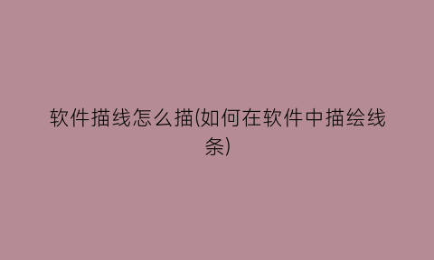 软件描线怎么描(如何在软件中描绘线条)