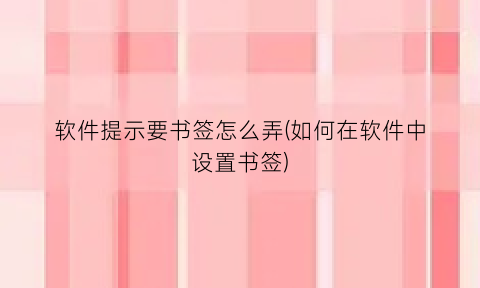 软件提示要书签怎么弄(如何在软件中设置书签)
