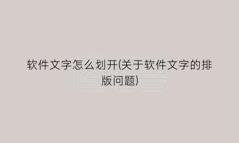 “软件文字怎么划开(关于软件文字的排版问题)